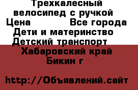 Трехкалесный велосипед с ручкой › Цена ­ 1 500 - Все города Дети и материнство » Детский транспорт   . Хабаровский край,Бикин г.